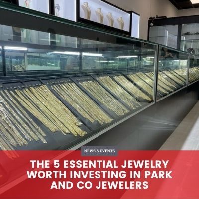 The 5 Essential Jewelry Worth Investing in Park and Co Jewelers Tips for Cooper City Citizens