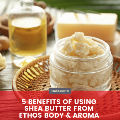 5 Benefits of Using Shea Butter from Ethos Body & Aroma 